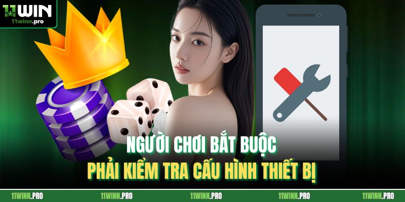 Người chơi bắt buộc phải kiểm tra cấu hình thiết bị
