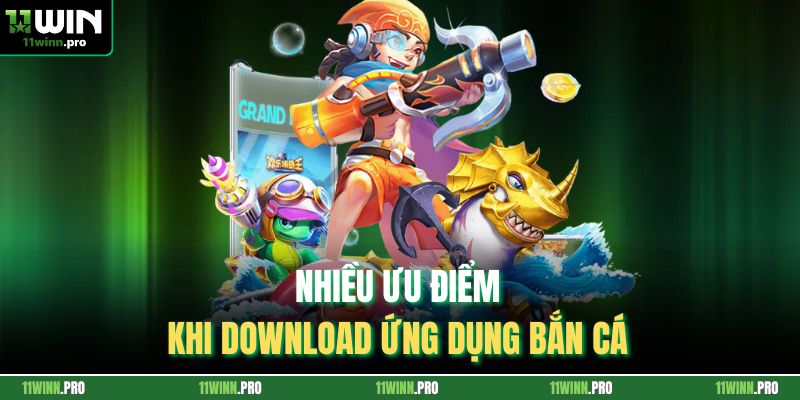 Nhiều ưu điểm khi download ứng dụng bắn cá