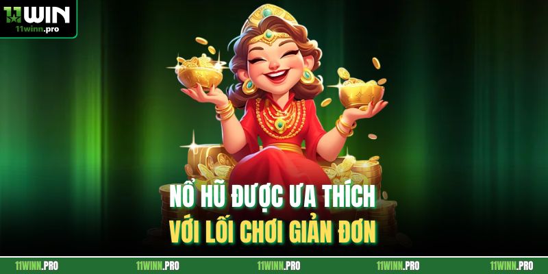 Nổ hũ được ưa thích với lối chơi giản đơn
