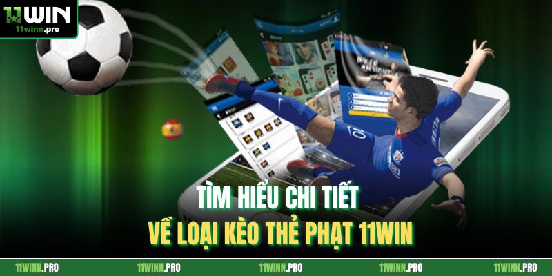 Tìm hiểu chi tiết về loại kèo thẻ phạt 11Win
