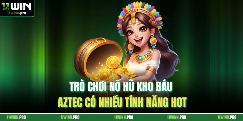 Trò chơi nổ hũ kho báu Aztec có nhiều tính năng hot